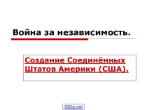 Война за независимость.Создание Соединённых Штатов Америки (США).