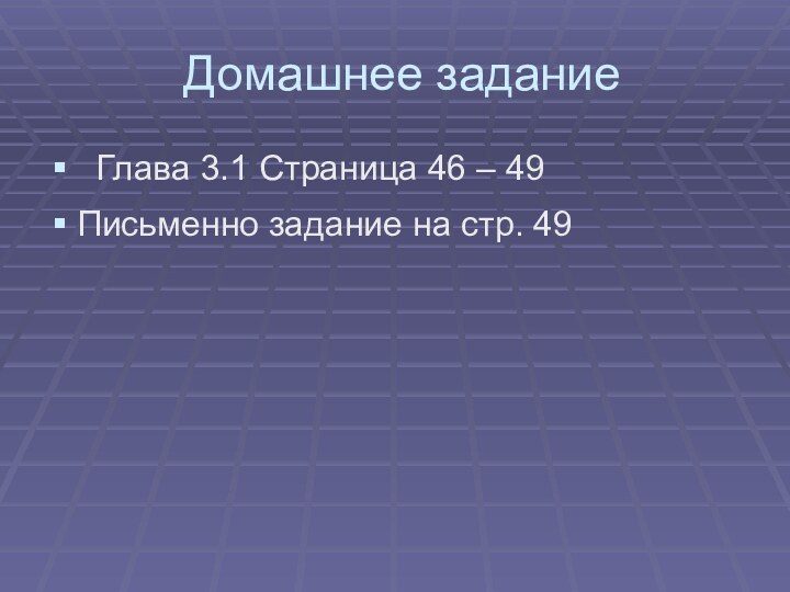 Домашнее задание Глава 3.1 Страница 46 – 49Письменно задание на стр. 49