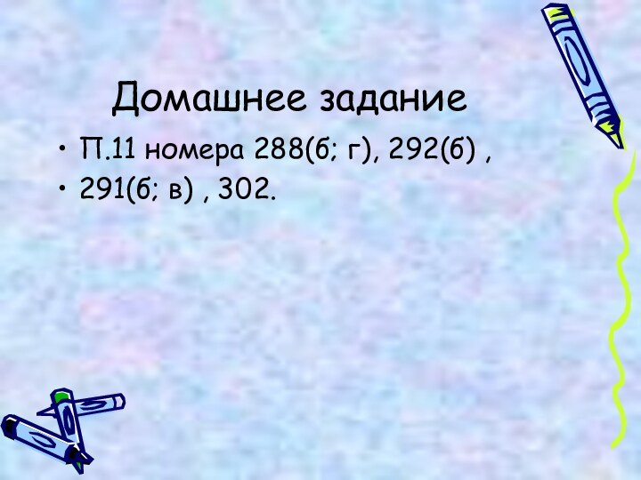 Домашнее заданиеП.11 номера 288(б; г), 292(б) ,291(б; в) , 302.