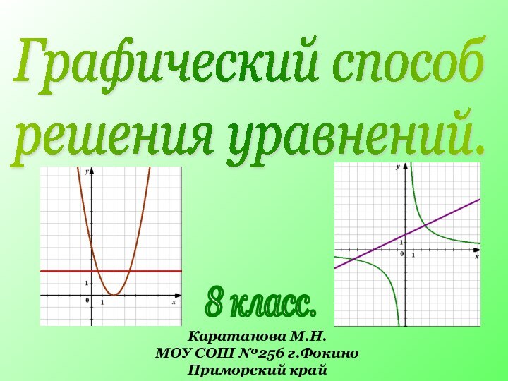 Графический способ  решения уравнений.Каратанова М.Н.МОУ СОШ №256 г.ФокиноПриморский край8 класс.