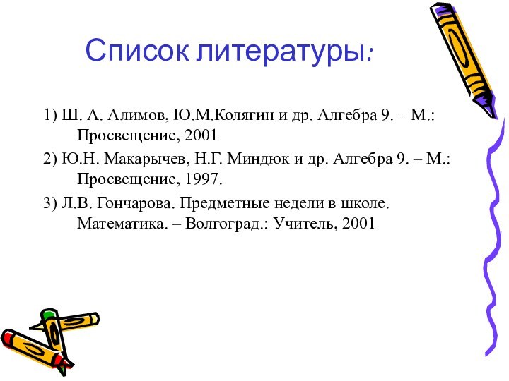 Список литературы:1) Ш. А. Алимов, Ю.М.Колягин и др. Алгебра 9. – М.: