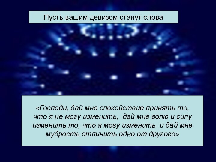 Пусть вашим девизом станут слова«Господи, дай мне спокойствие принять то, что я