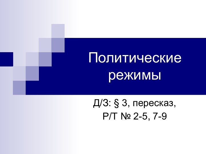 Политические режимыД/З: § 3, пересказ, Р/Т № 2-5, 7-9