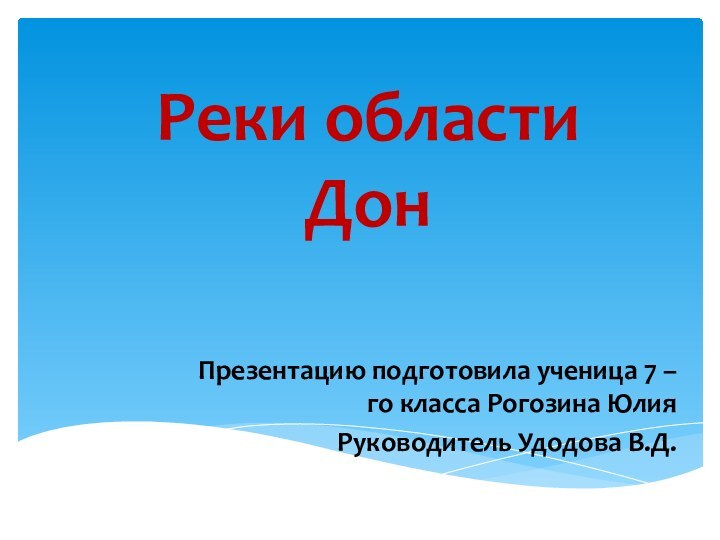 Презентацию подготовила ученица 7 – го класса Рогозина ЮлияРуководитель Удодова В.Д.Реки области Дон