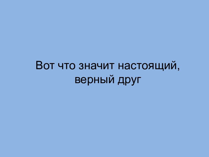 Вот что значит настоящий, верный друг