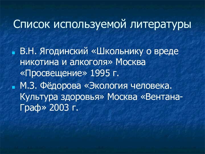 Список используемой литературыВ.Н. Ягодинский «Школьнику о вреде никотина и алкоголя» Москва «Просвещение»