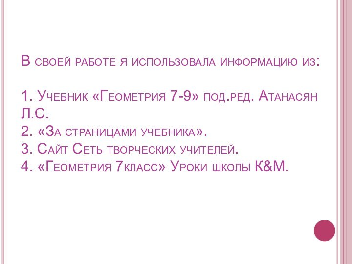 В своей работе я использовала информацию из:  1. Учебник «Геометрия 7-9»