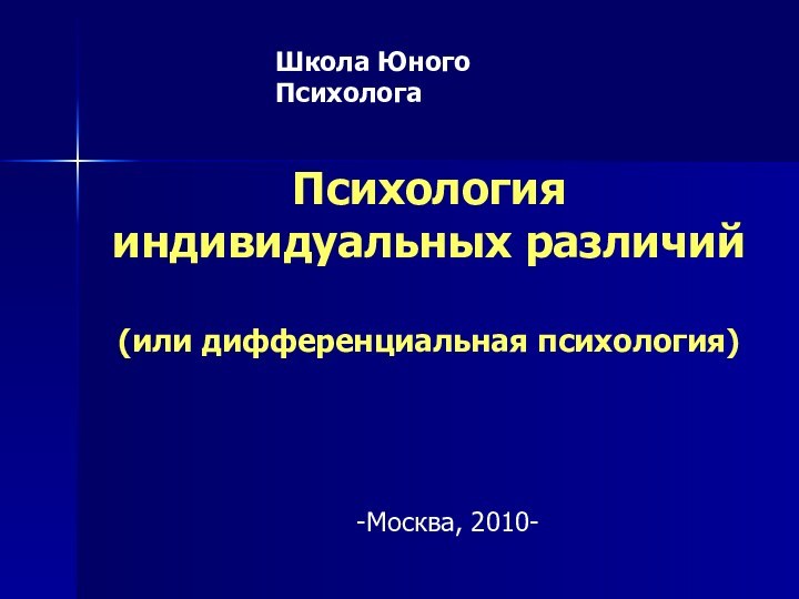 Психология индивидуальных различий  (или дифференциальная психология)   Школа Юного Психолога-Москва, 2010-