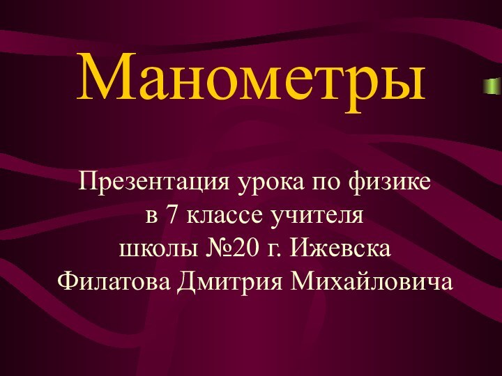 МанометрыПрезентация урока по физике  в 7 классе учителя  школы №20