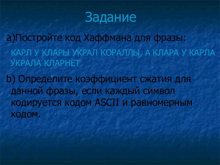 ЗаданиеПостройте код Хаффмана для фразы: КАРЛ У КЛАРЫ УКРАЛ КОРАЛЛЫ, А КЛАРА