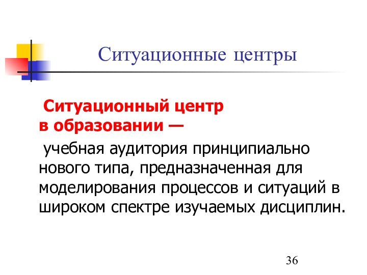 Ситуационные центры	Ситуационный центр  в образовании —	учебная аудитория принципиально нового типа, предназначенная