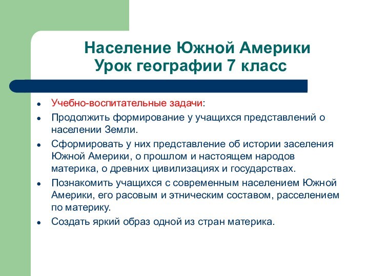 Население Южной Америки Урок географии 7 классУчебно-воспитательные задачи:Продолжить формирование у