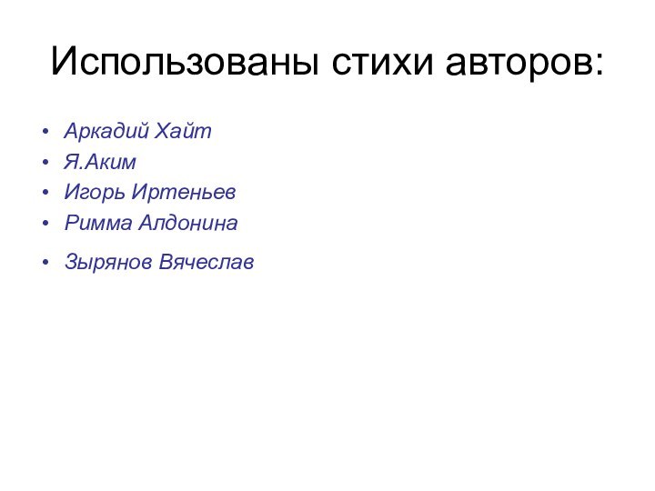 Использованы стихи авторов:Аркадий ХайтЯ.АкимИгорь ИртеньевРимма АлдонинаЗырянов Вячеслав