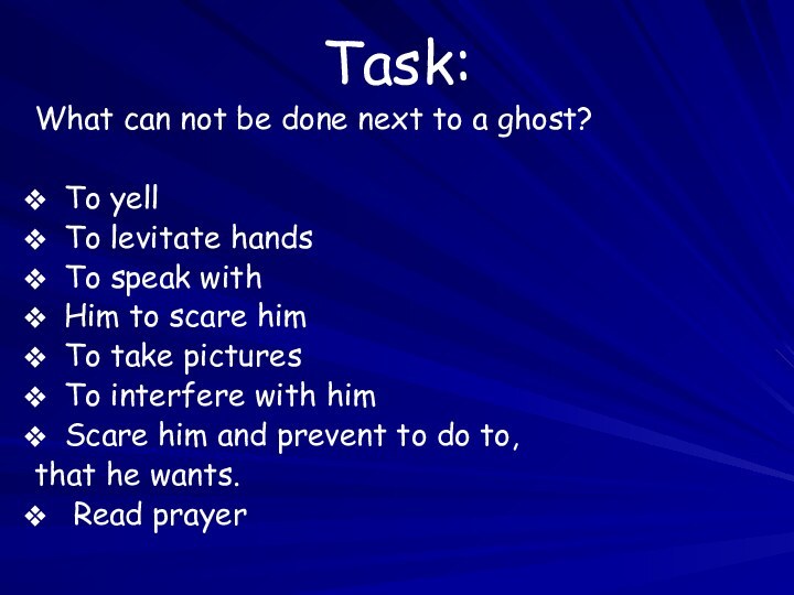 Task:What can not be done next to a ghost?To yellTo levitate handsTo