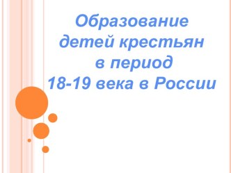 Образование детей крестьян в период 18-19 века в России