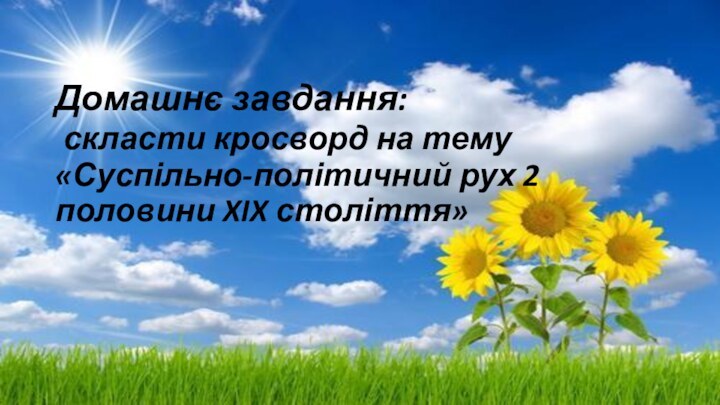 Домашнє завдання:  скласти кросворд на тему «Суспільно-політичний рух 2 половини XIX століття»