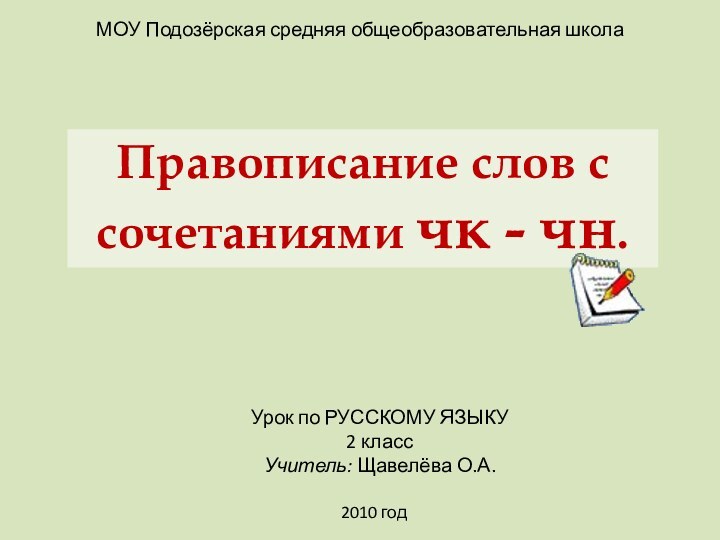 МОУ Подозёрская средняя общеобразовательная школаУрок по РУССКОМУ ЯЗЫКУ2 классУчитель: Щавелёва О.А.2010 годПравописание