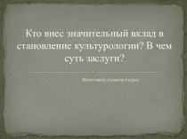 Кто внес значительный вклад в становление культурологии? В чем суть заслуги?