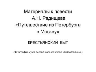 Материалы к повести А.Н. Радищева Путешествие из Петербурга в Москву КРЕСТЬЯНСКИЙ БЫТ