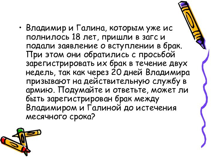 Владимир и Галина, которым уже ис­полнилось 18 лет, пришли в загс и