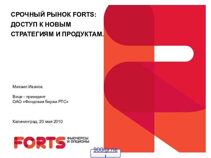 СРОЧНЫЙ РЫНОК FORTS: ДОСТУП К НОВЫМ СТРАТЕГИЯМ И ПРОДУКТАМ. Михаил ИвановВице -