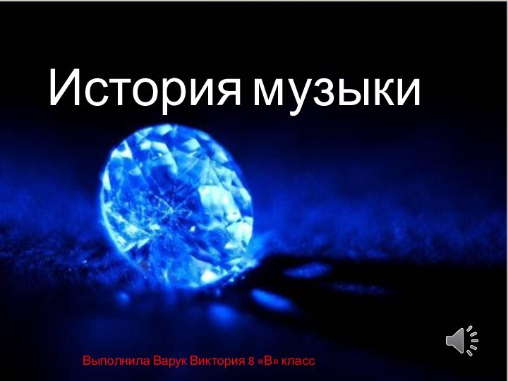 История музыкиВыполнила Варук Виктория 8 «В» класс