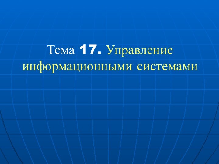 Тема 17. Управление информационными системами