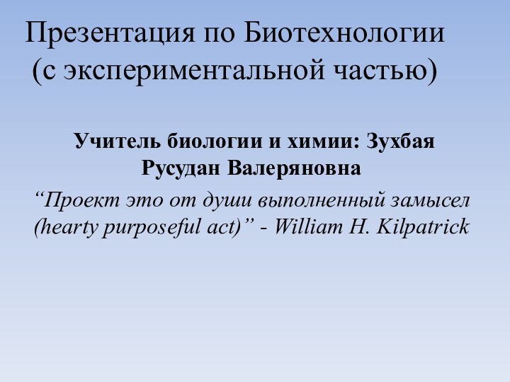 Презентация по Биотехнологии (с экспериментальной частью) Учитель биологии и химии: Зухбая Русудан