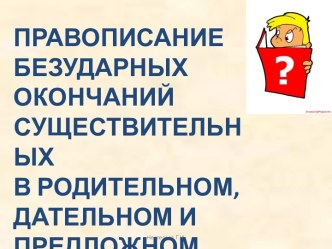 Правописание безударных окончаний существительных в родительном, дательном и предложном падежах