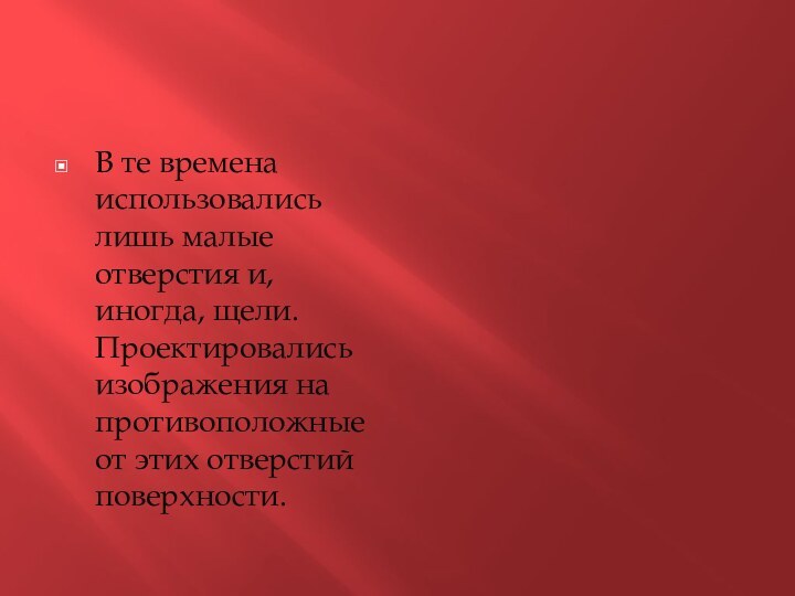 В те времена использовались лишь малые отверстия и, иногда, щели. Проектировались изображения