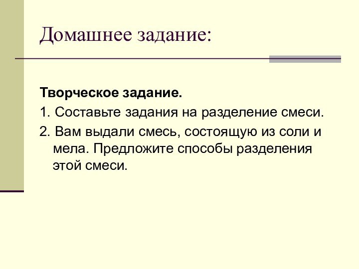 Домашнее задание:Творческое задание. 1. Составьте задания на разделение смеси.2. Вам выдали смесь,