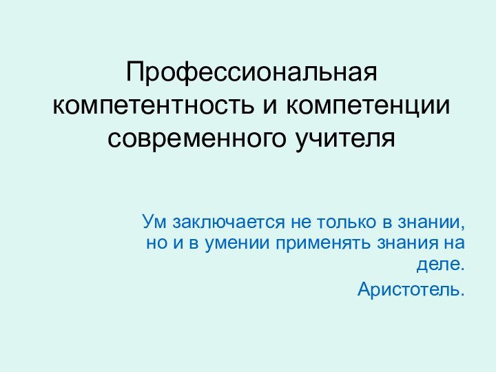 Профессиональная компетентность и компетенции современного учителяУм заключается не только в знании, но