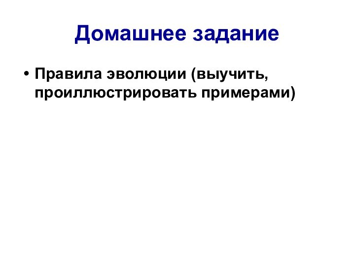 Домашнее заданиеПравила эволюции (выучить, проиллюстрировать примерами)