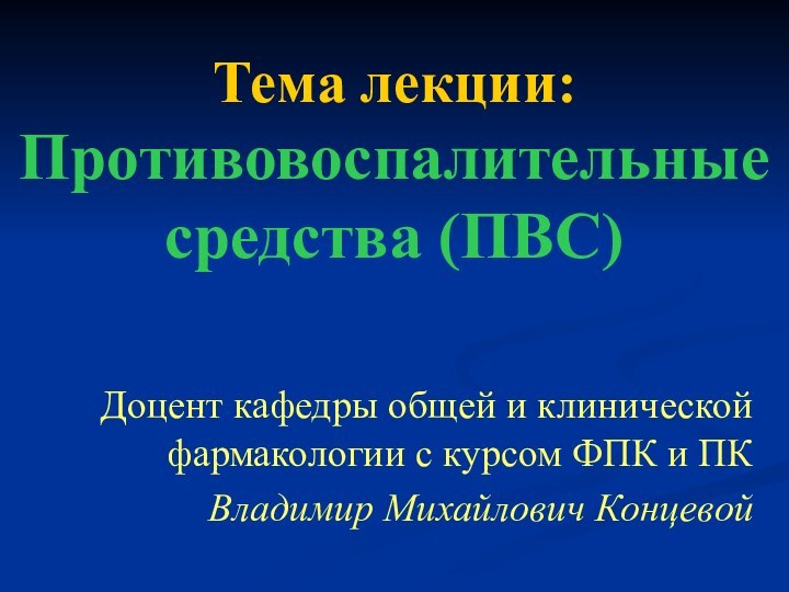 Тема лекции: Противовоспалительные средства (ПВС)Доцент кафедры общей и клинической фармакологии с курсом