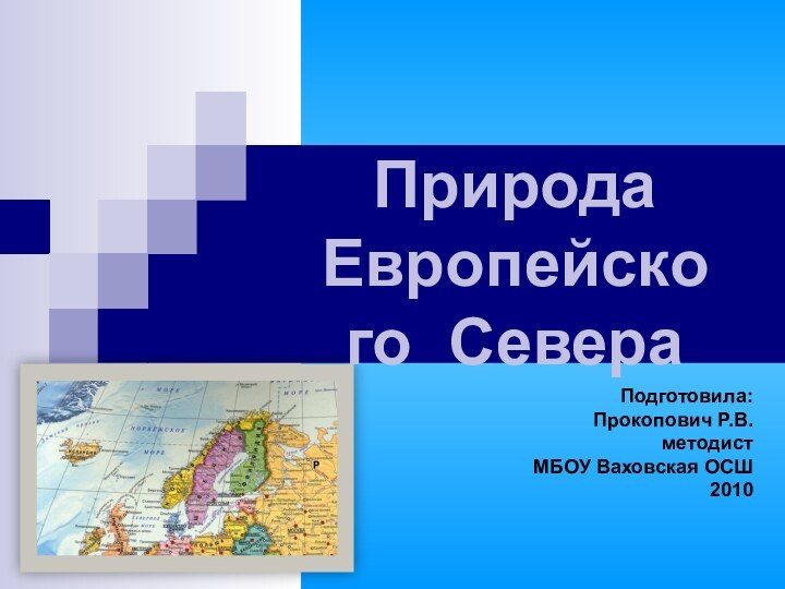 Подготовила:Прокопович Р.В.методистМБОУ Ваховская ОСШ2010Природа Европейского Севера