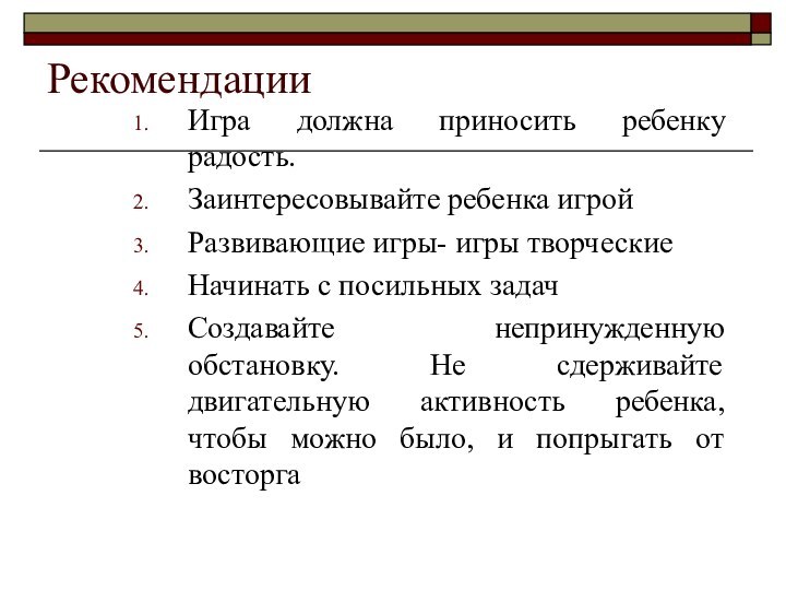 Рекомендации Игра должна приносить ребенку радость.Заинтересовывайте ребенка игройРазвивающие игры- игры творческиеНачинать с