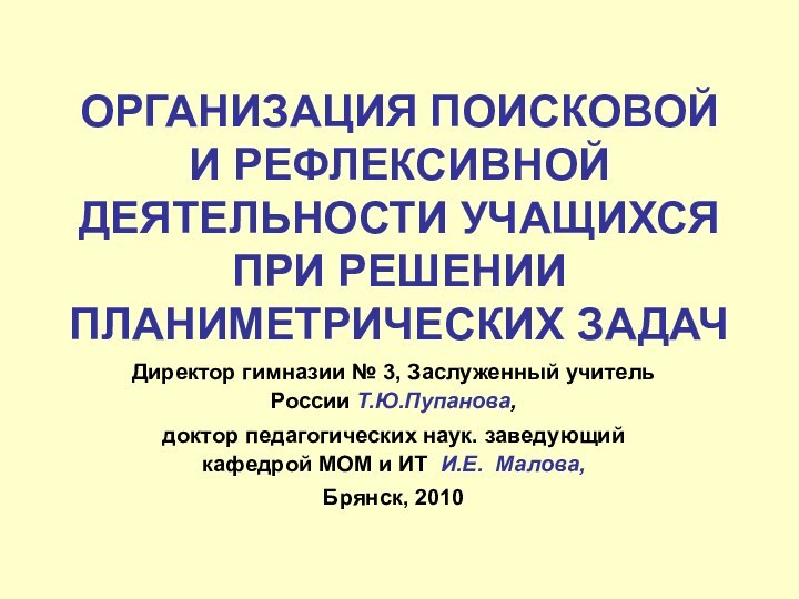 ОРГАНИЗАЦИЯ ПОИСКОВОЙ И РЕФЛЕКСИВНОЙ ДЕЯТЕЛЬНОСТИ УЧАЩИХСЯ ПРИ РЕШЕНИИ ПЛАНИМЕТРИЧЕСКИХ ЗАДАЧ Директор гимназии