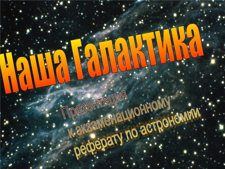 Презентация  к экзаменационному  реферату по астрономииНаша Галактика