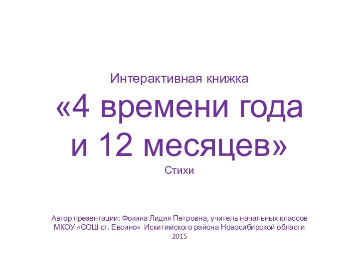 Интерактивная книжка «4 времени года и 12 месяцев» СтихиАвтор презентации: Фокина Лидия