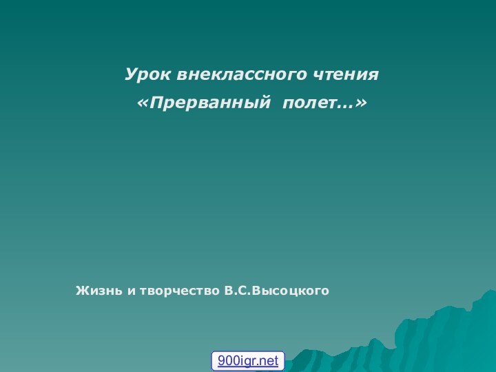 Урок внеклассного чтения«Прерванный полет…»Жизнь и творчество В.С.Высоцкого