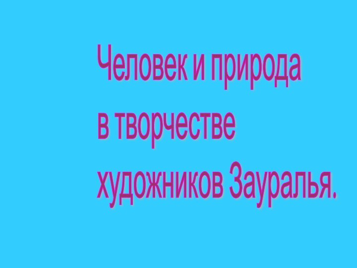 Человек и природа  в творчестве  художников Зауралья.