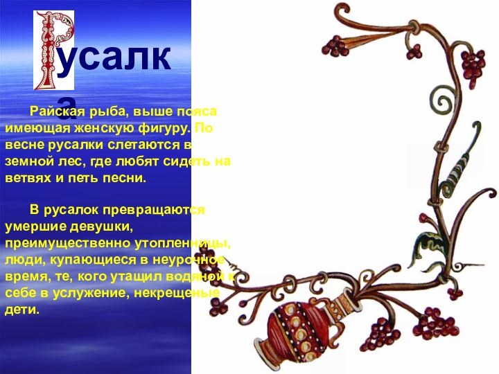 усалка	Райская рыба, выше пояса имеющая женскую фигуру. По весне русалки слетаются в