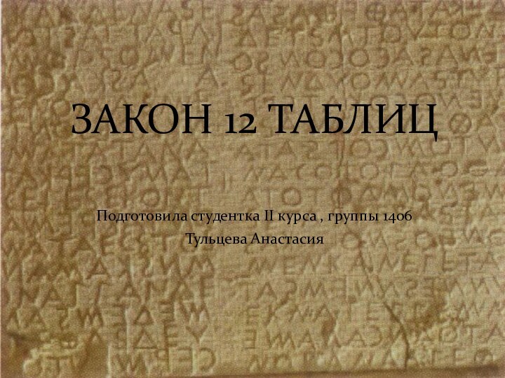 Подготовила студентка II курса , группы 1406 Тульцева АнастасияЗАКОН 12 ТАБЛИЦ