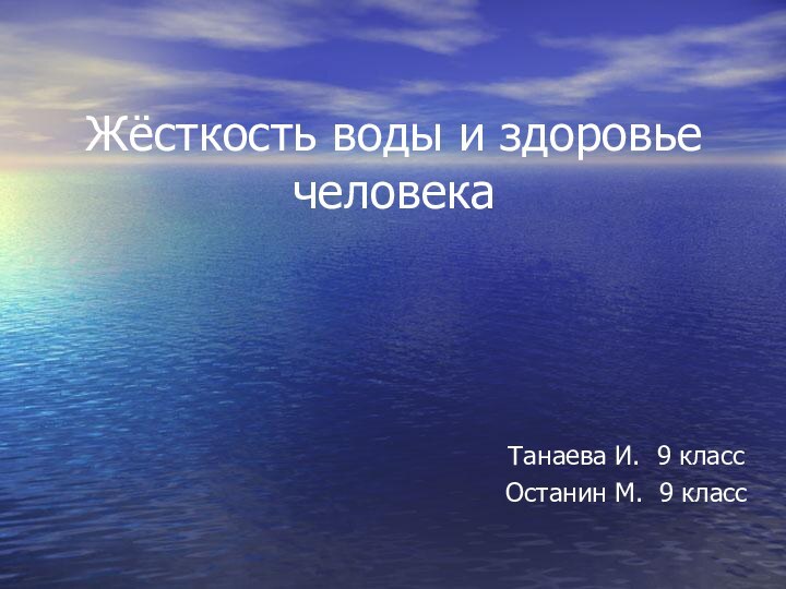 Жёсткость воды и здоровье человекаТанаева И. 9 классОстанин М. 9 класс