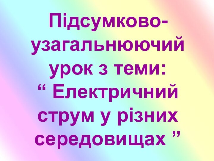 Підсумково-узагальнюючий урок з теми:       “ Електричний