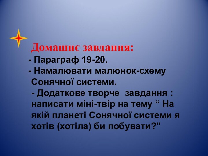 Домашнє завдання: Параграф 19-20. Намалювати малюнок-схему Сонячної системи.- Додаткове творче завдання :