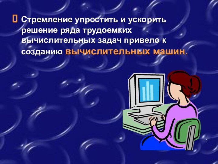 Стремление упростить и ускорить решение ряда трудоемких вычислительных задач привело к созданию вычислительных машин.