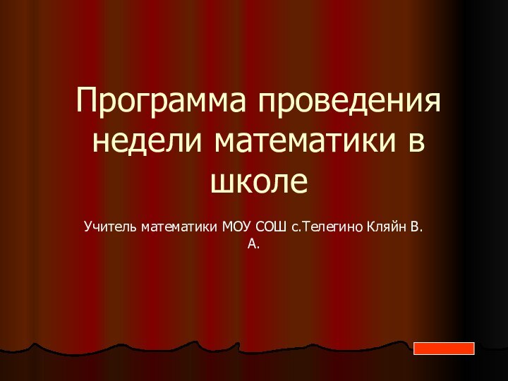 Программа проведения недели математики в школеУчитель математики МОУ СОШ с.Телегино Кляйн В.А.