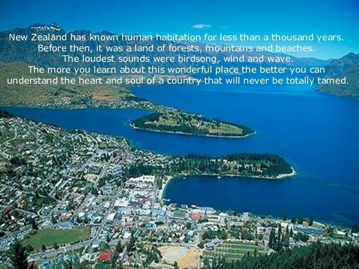 New Zealand has known human habitation for less than a thousand years.Before