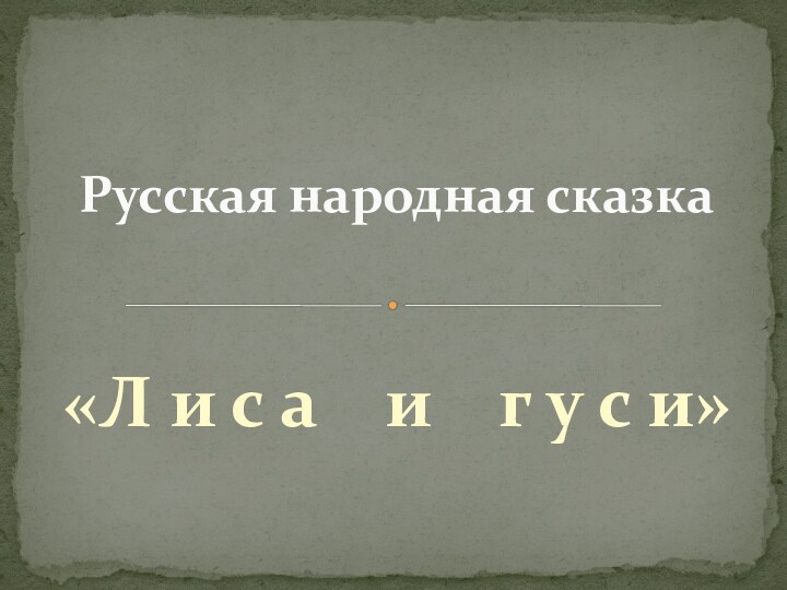 «Л и с а  и  г у с и»Русская народная сказка